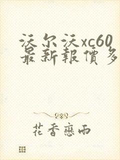沃尔沃xc60最新报价多少钱