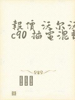 报价 沃尔沃xc90 插电混动