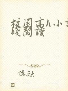 校园高h小说在线阅读
