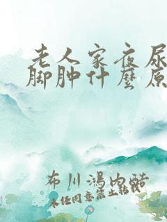 老人家夜尿频多脚肿什么原因