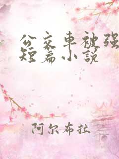 公交车被强系列短篇小说