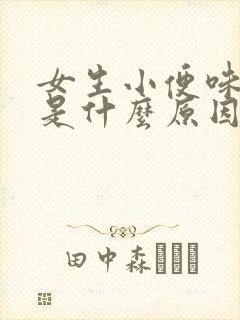 女生小便味道重是什么原因