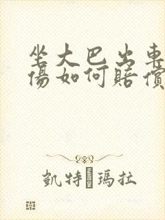 坐大巴出车祸受伤如何赔偿