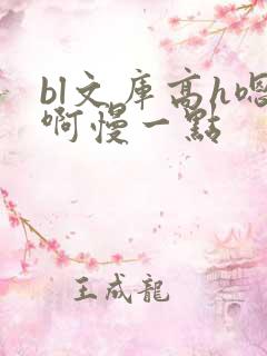 bl文库高h嗯啊慢一点