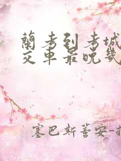 兰考到考城镇公交车最晚几点