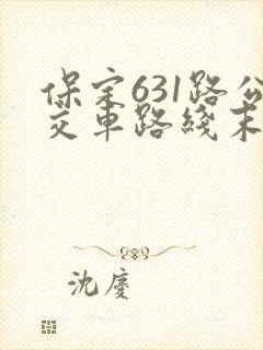 保定631路公交车路线末班车几点