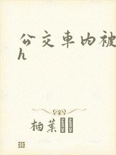 公交车内被强高h