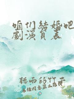 咱们结婚吧电视剧演员表