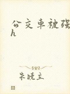 公交车被强好爽h
