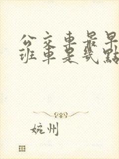 公交车最早的一班车是几点