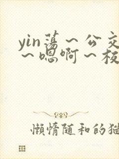 yin荡～公交～嗯啊～校花小说