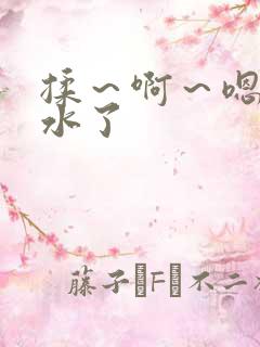 揉～啊～嗯…出水了