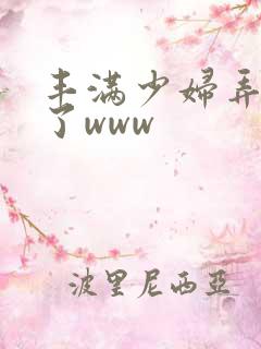 丰满少妇弄高潮了www