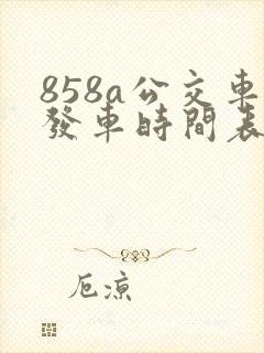 858a公交车发车时间表