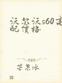 沃尔沃s60高配价格
