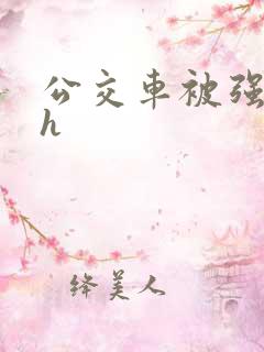 公交车被强好爽h