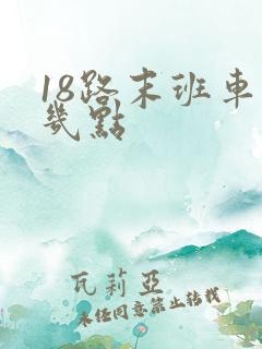 18路末班车是几点
