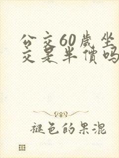 公交60岁坐公交是半价吗