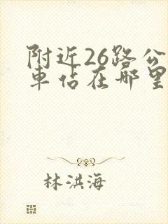 附近26路公交车站在哪里