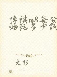 传祺m8每公里油耗多少钱