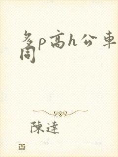 多p高h公车男同