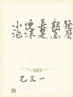 小便长期发黄有泡沫是怎么回事
