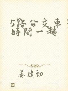 5路公交车多长时间一趟