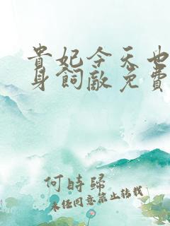 贵妃今天也要以身饲敌免费下拉式
