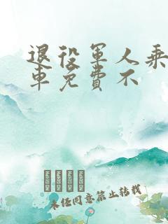 退役军人乘公交车免费不