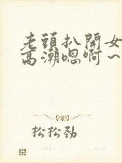 老头扒开女人添高潮嗯啊～啊