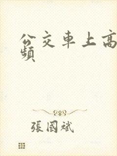 公交车上高潮视频