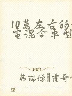 10万左右的油电混合车型
