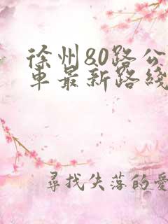 徐州80路公交车最新路线和时间表