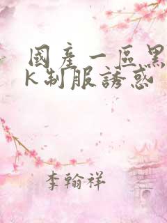 国产一区黑丝jk制服诱惑