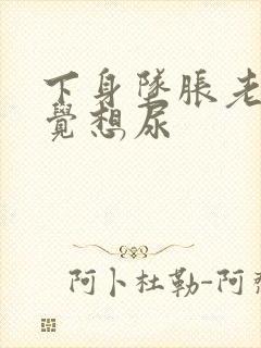 下身坠胀老是感觉想尿