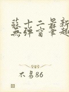 苏十二最新章节无弹窗笔趣阁