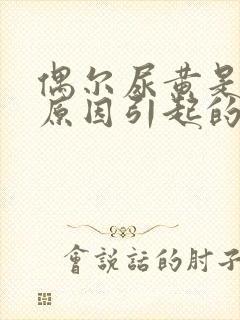 偶尔尿黄是什么原因引起的