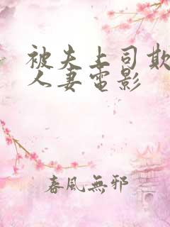 被夫上司欺辱的人妻电影