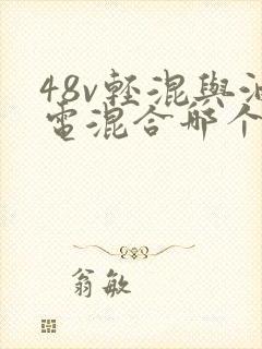 48v轻混与油电混合哪个更好