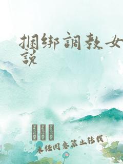 捆绑调教女m小说