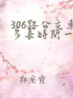 306路公交车多长时间一趟