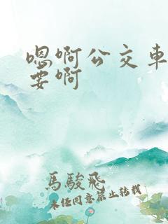 嗯啊公交车上不要啊