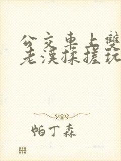 公交车上双乳被老汉揉搓玩弄漫画