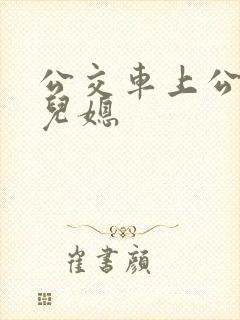 公交车上公公与儿媳