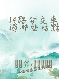 14路公交车经过哪些站点