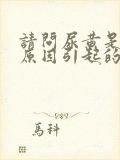 请问尿黄是什么原因引起的