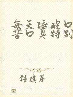 每天睡醒口干口苦口臭特别渴