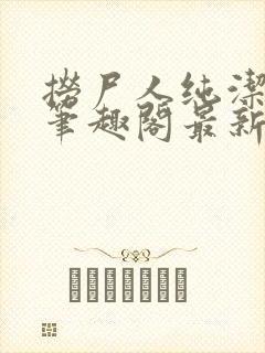 捞尸人纯洁小龙笔趣阁最新章节更新