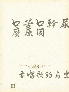 口苦口干尿黄什么原因