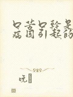 口苦口干是什么病因引起的
